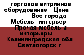 торговое витринное оборудование › Цена ­ 550 000 - Все города Мебель, интерьер » Прочая мебель и интерьеры   . Калининградская обл.,Светлогорск г.